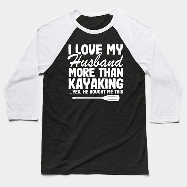 I Love My Husband Funny Kayak Kayaking Gift Mom Baseball T-Shirt by Kuehni